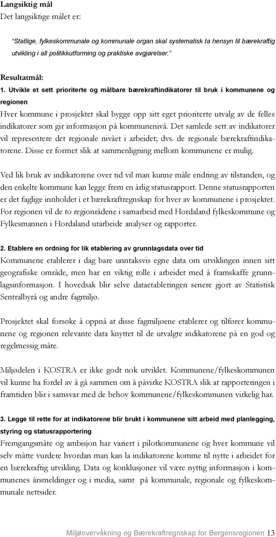 Utvikle et sett prioriterte og målbare bærekraftindikatorer til bruk i kommunene og regionen Hver kommune i prosjektet skal bygge opp sitt eget prioriterte utvalg av de felles indikatorer som gir