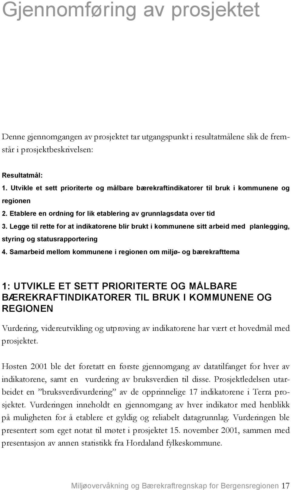 Legge til rette for at indikatorene blir brukt i kommunene sitt arbeid med planlegging, styring og statusrapportering 4.