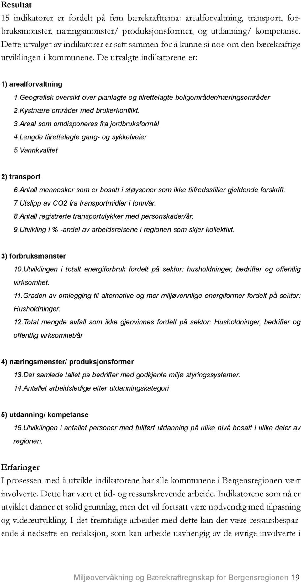 Geografisk oversikt over planlagte og tilrettelagte boligområder/næringsområder 2.Kystnære områder med brukerkonflikt. 3.Areal som omdisponeres fra jordbruksformål 4.