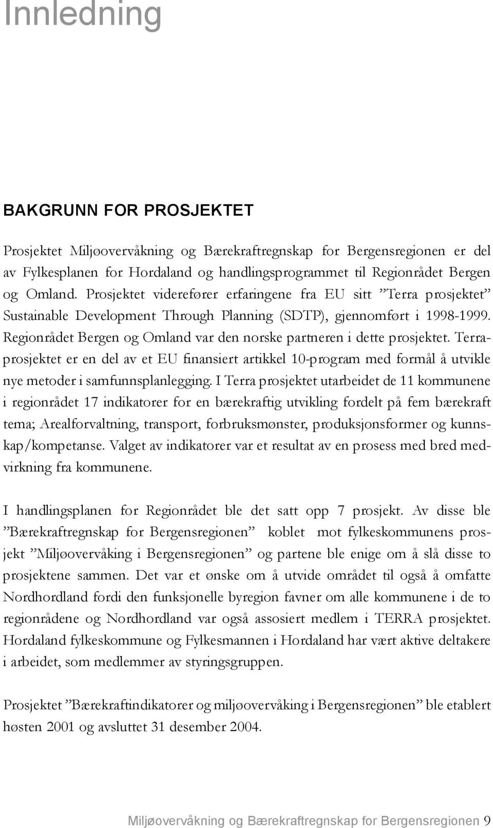 Regionrådet Bergen og Omland var den norske partneren i dette prosjektet. Terraprosjektet er en del av et EU finansiert artikkel 10-program med formål å utvikle nye metoder i samfunnsplanlegging.