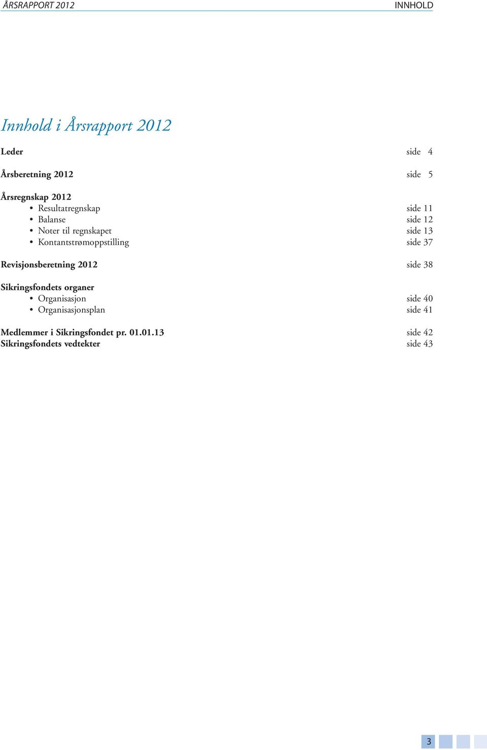 Kontantstrømoppstilling side 37 Revisjonsberetning 2012 side 38 Sikringsfondets organer