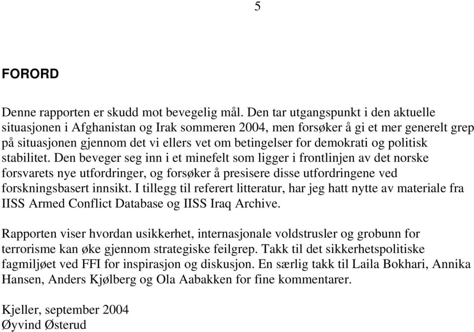 politisk stabilitet. Den beveger seg inn i et minefelt som ligger i frontlinjen av det norske forsvarets nye utfordringer, og forsøker å presisere disse utfordringene ved forskningsbasert innsikt.