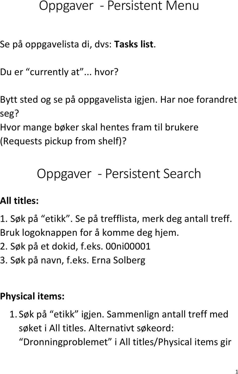 Søk på etikk. Se på trefflista, merk deg antall treff. Bruk logoknappen for å komme deg hjem. 2. Søk på et dokid, f.eks. 00ni00001 3. Søk på navn, f.