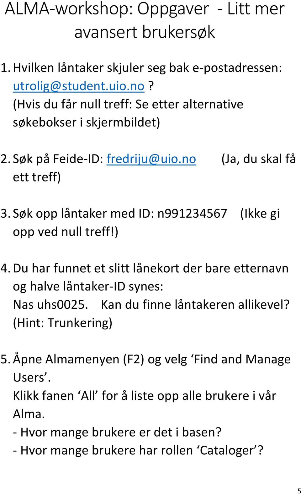 Søk opp låntaker med ID: n991234567 (Ikke gi opp ved null treff!) 4. Du har funnet et slitt lånekort der bare etternavn og halve låntaker-id synes: Nas uhs0025.