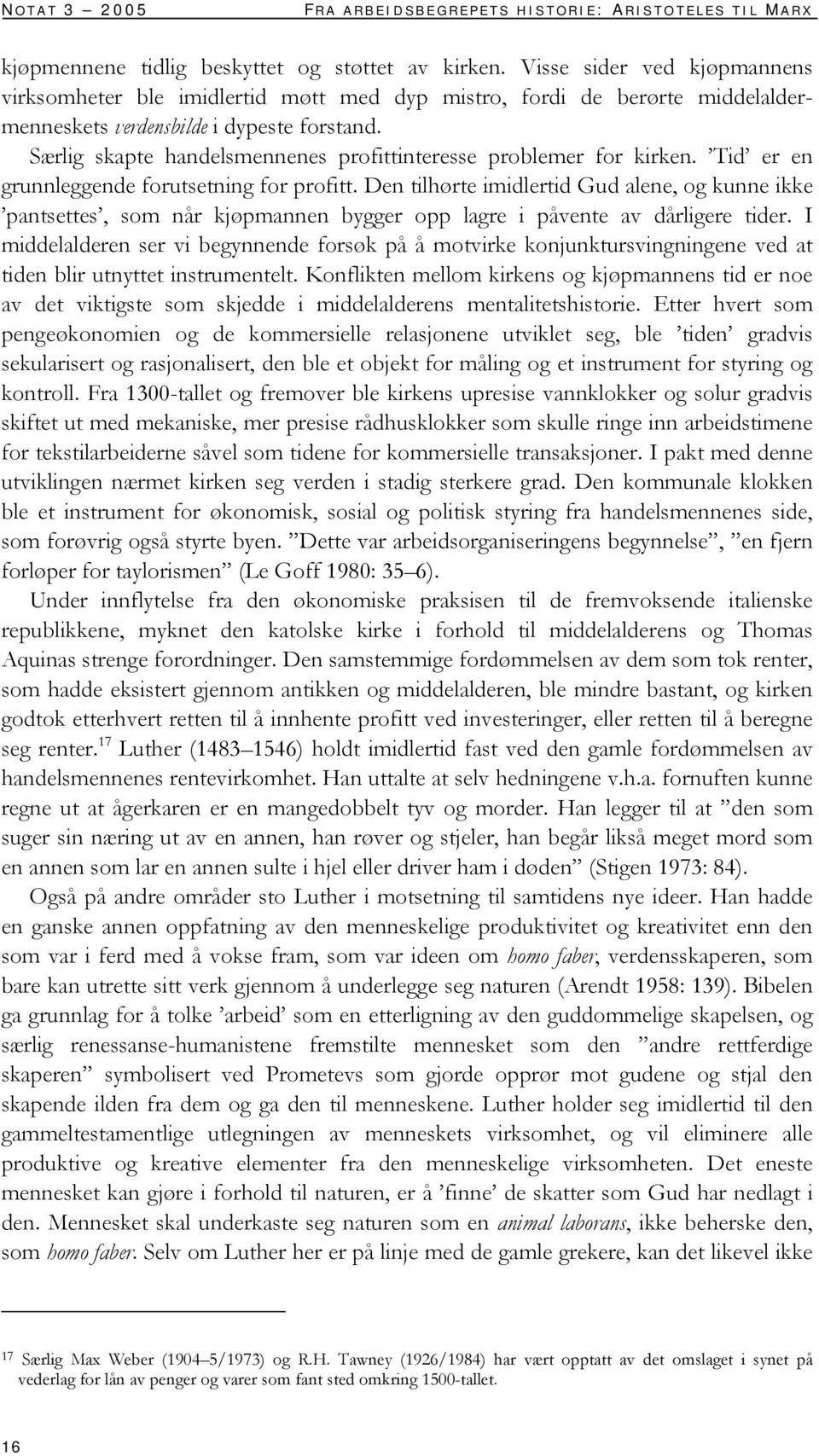 Særlig skapte handelsmennenes profittinteresse problemer for kirken. Tid er en grunnleggende forutsetning for profitt.