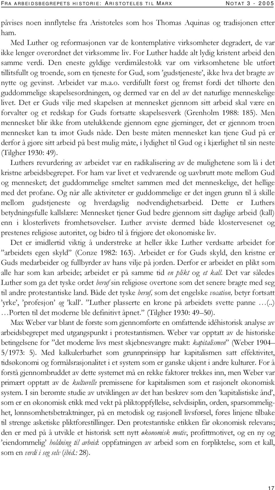 Den eneste gyldige verdimålestokk var om virksomhetene ble utført tillitsfullt og troende, som en tjeneste for Gud, som gudstjeneste, ikke hva det bragte av nytte og gevinst. Arbeidet var m.a.o. verdifullt først og fremst fordi det tilhørte den guddommelige skapelsesordningen, og dermed var en del av det naturlige menneskelige livet.