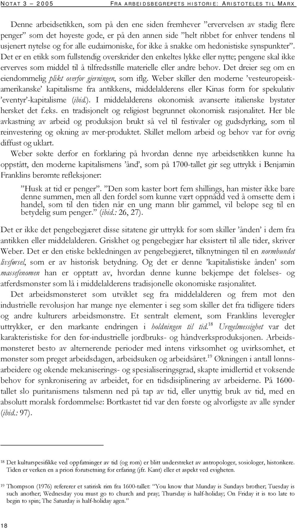 Det er en etikk som fullstendig overskrider den enkeltes lykke eller nytte; pengene skal ikke erverves som middel til å tilfredsstille materielle eller andre behov.