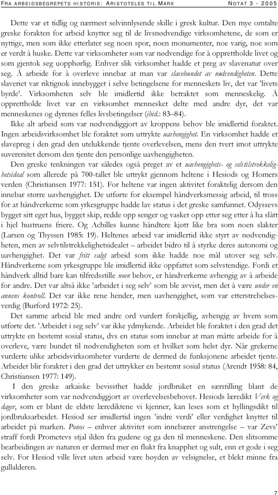 huske. Dette var virksomheter som var nødvendige for å opprettholde livet og som gjentok seg uopphørlig. Enhver slik virksomhet hadde et preg av slavenatur over seg.