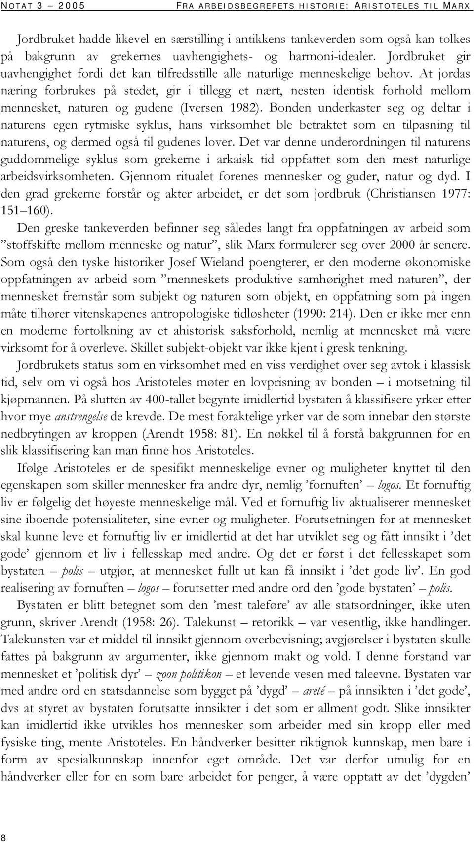 At jordas næring forbrukes på stedet, gir i tillegg et nært, nesten identisk forhold mellom mennesket, naturen og gudene (Iversen 1982).