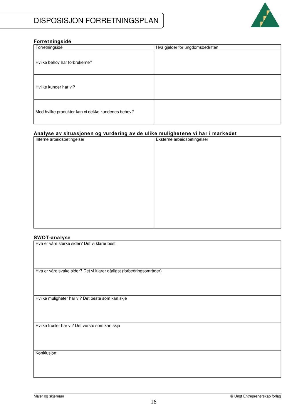 Analyse av situasjonen og vurdering av de ulike mulighetene vi har i markedet Interne arbeidsbetingelser Eksterne arbeidsbetingelser SWOT-analyse Hva er