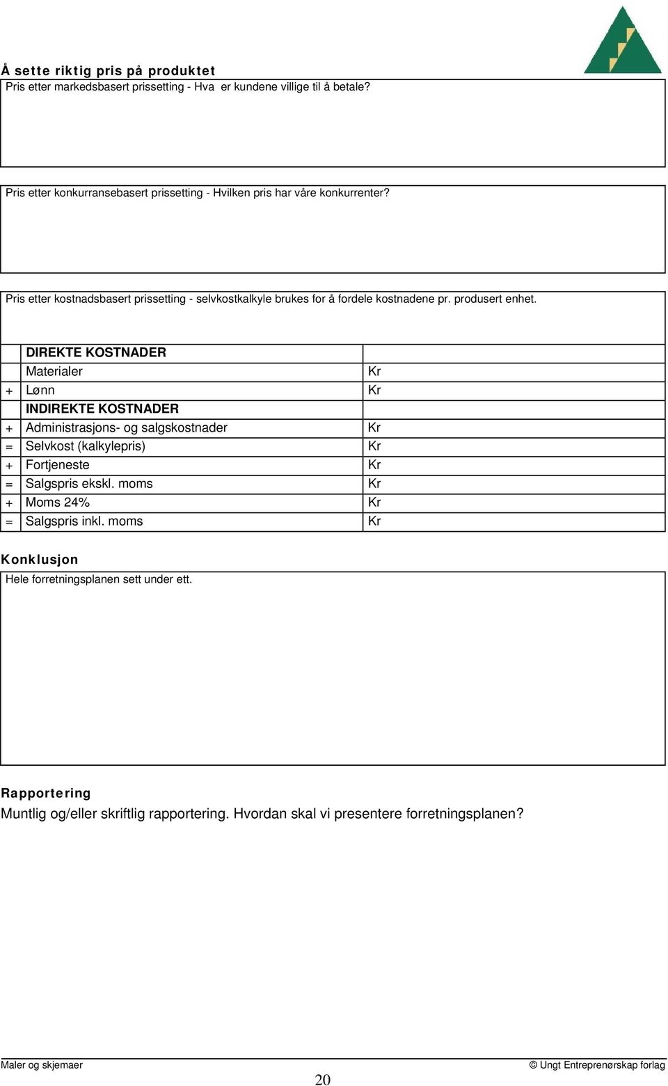 produsert enhet. DIREKTE KOSTNADER Materialer + Lønn INDIREKTE KOSTNADER + Administrasjons- og salgskostnader = Selvkost (kalkylepris) + Fortjeneste = Salgspris ekskl.