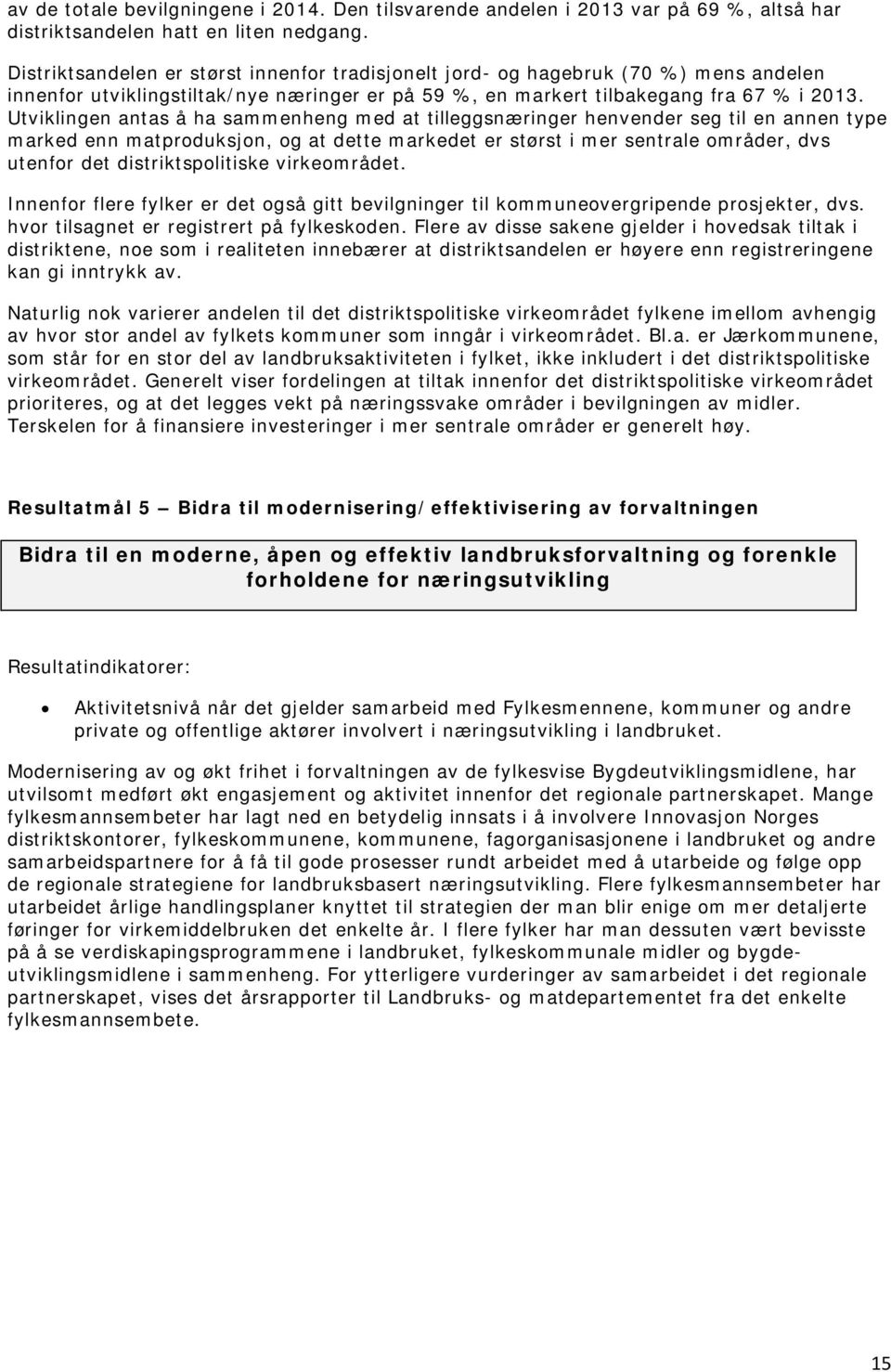 Utviklingen antas å ha sammenheng med at tilleggsnæringer henvender seg til en annen type marked enn matproduksjon, og at dette markedet er størst i mer sentrale områder, dvs utenfor det