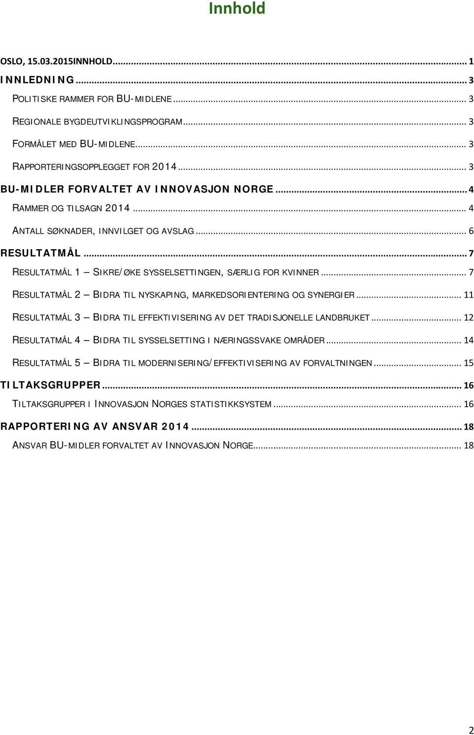 .. 7 RESULTATMÅL 2 BIDRA TIL NYSKAPING, MARKEDSORIENTERING OG SYNERGIER... 11 RESULTATMÅL 3 BIDRA TIL EFFEKTIVISERING AV DET TRADISJONELLE LANDBRUKET.