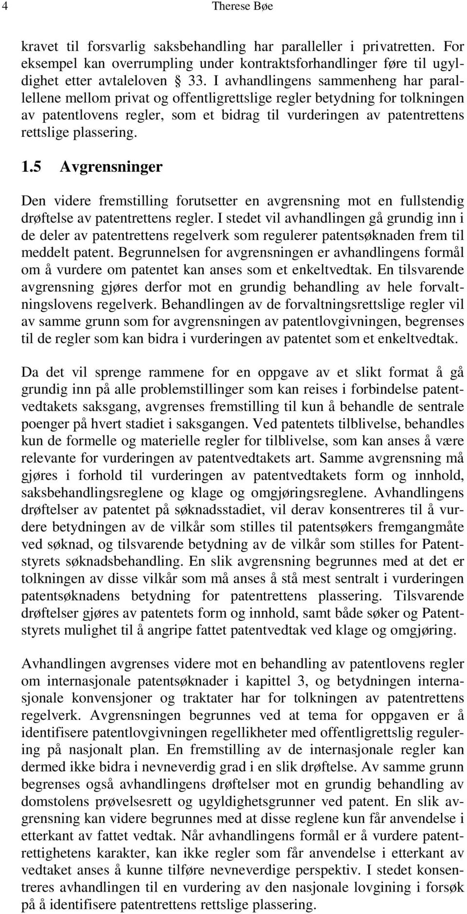 plassering. 1.5 Avgrensninger Den videre fremstilling forutsetter en avgrensning mot en fullstendig drøftelse av patentrettens regler.