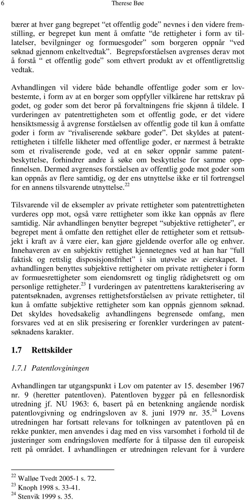 Avhandlingen vil videre både behandle offentlige goder som er lovbestemte, i form av at en borger som oppfyller vilkårene har rettskrav på godet, og goder som det beror på forvaltningens frie skjønn