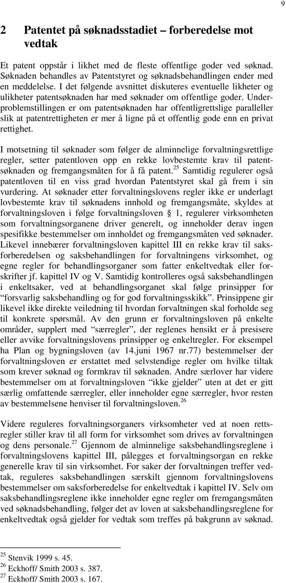 I det følgende avsnittet diskuteres eventuelle likheter og ulikheter patentsøknaden har med søknader om offentlige goder.