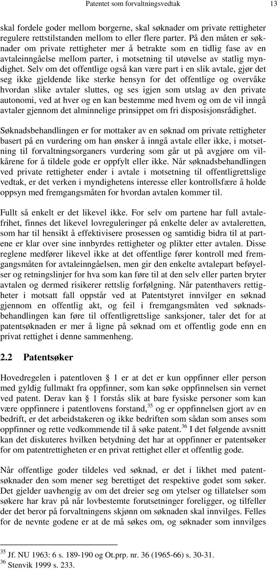 Selv om det offentlige også kan være part i en slik avtale, gjør det seg ikke gjeldende like sterke hensyn for det offentlige og overvåke hvordan slike avtaler sluttes, og ses igjen som utslag av den