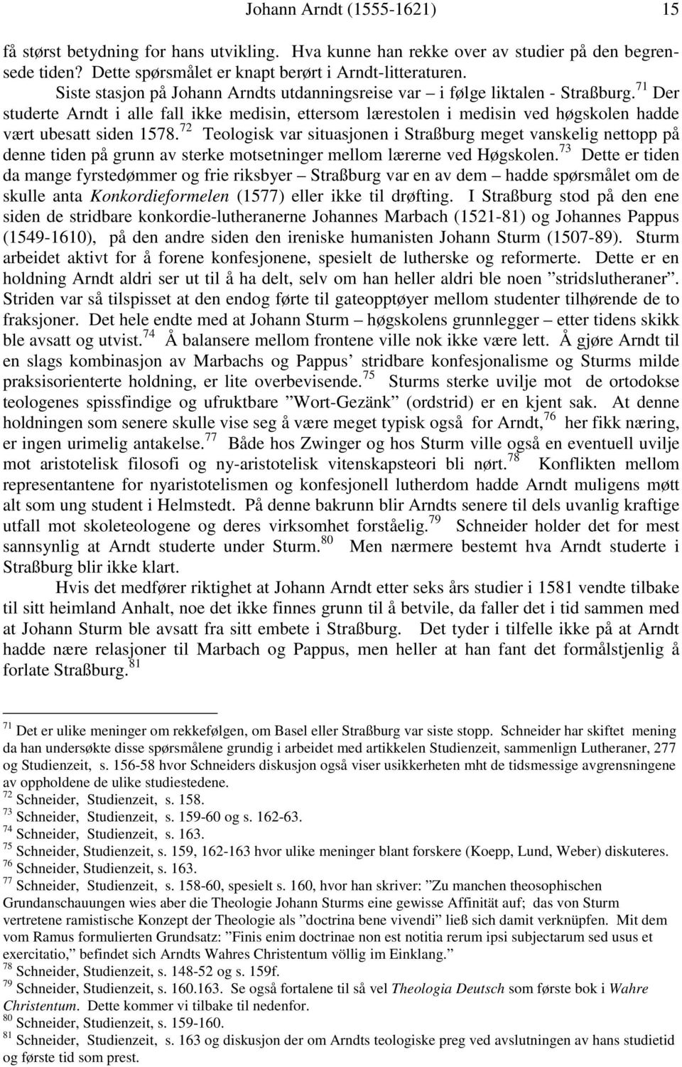 71 Der studerte Arndt i alle fall ikke medisin, ettersom lærestolen i medisin ved høgskolen hadde vært ubesatt siden 1578.