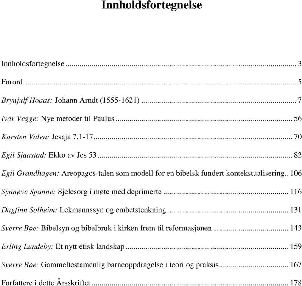 . 106 Synnøve Spanne: Sjelesorg i møte med deprimerte... 116 Dagfinn Solheim: Lekmannssyn og embetstenkning.