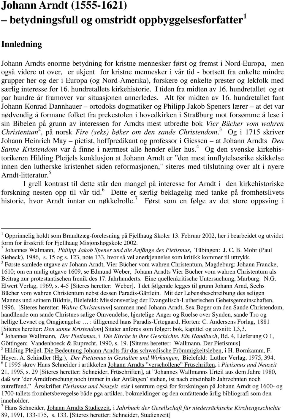 hundretallets kirkehistorie. I tiden fra midten av 16. hundretallet og et par hundre år framover var situasjonen annerledes. Alt før midten av 16.