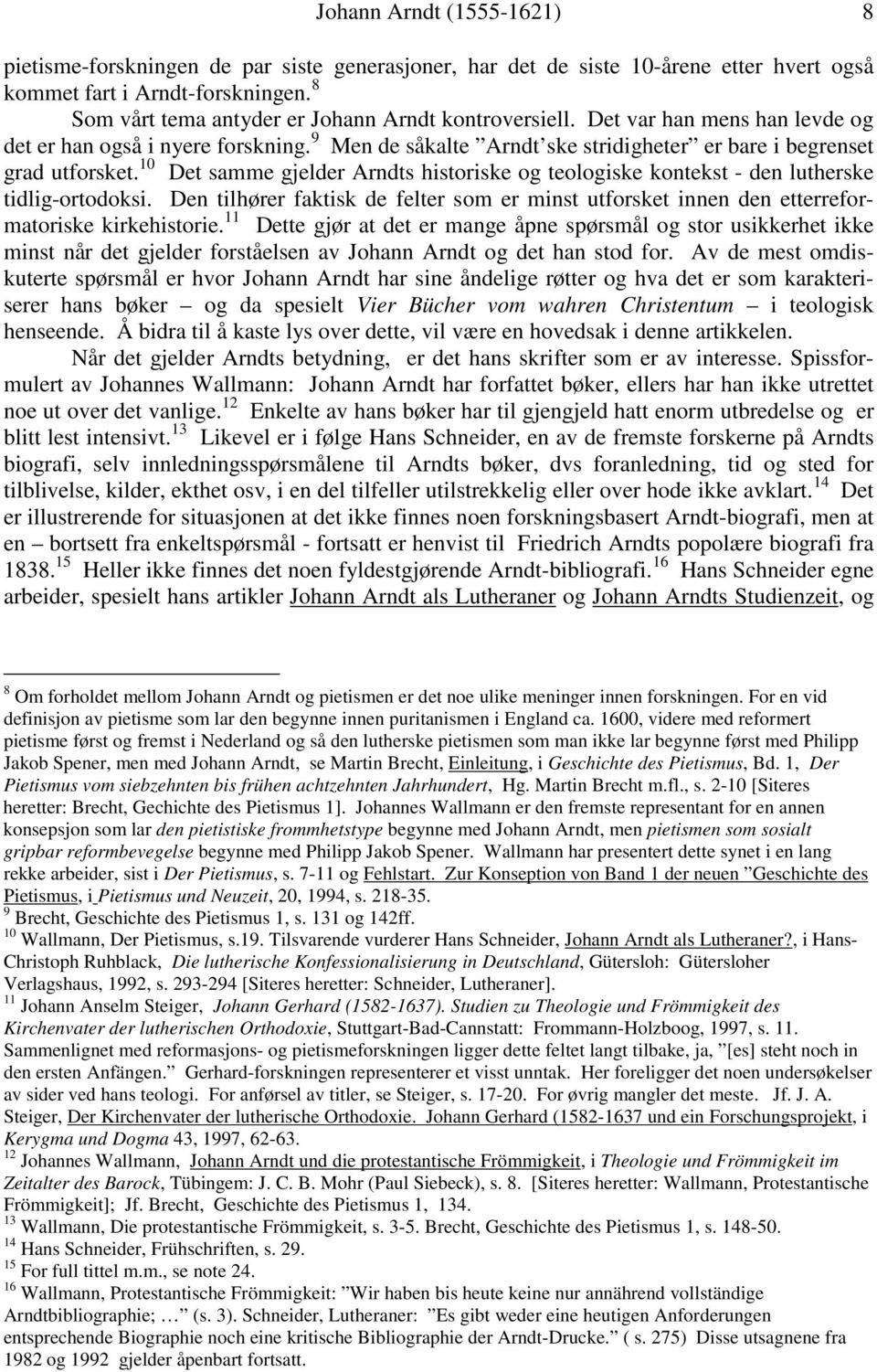 10 Det samme gjelder Arndts historiske og teologiske kontekst - den lutherske tidlig-ortodoksi. Den tilhører faktisk de felter som er minst utforsket innen den etterreformatoriske kirkehistorie.