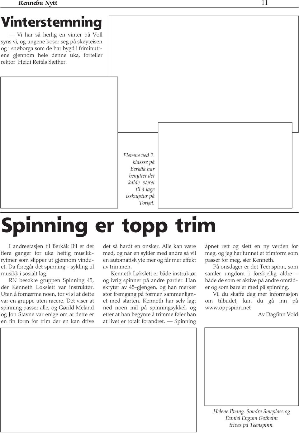 Spinning er topp trim I andreetasjen til Berkåk Bil er det flere ganger for uka heftig musikkrytmer som slipper ut gjennom vinduet. Da foregår det spinning - sykling til musikk i sosialt lag.