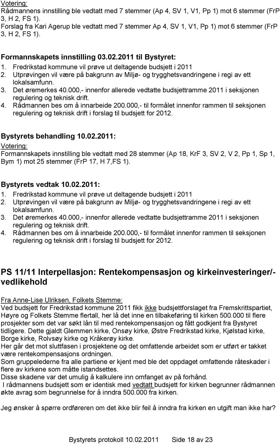 Fredrikstad kommune vil prøve ut deltagende budsjett i 2011 2. Utprøvingen vil være på bakgrunn av Miljø- og trygghetsvandringene i regi av ett lokalsamfunn. 3. Det øremerkes 40.