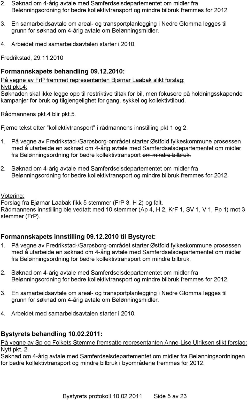 Fredrikstad, 29.11.2010 Formannskapets behandling 09.12.2010: På vegne av FrP fremmet representanten Bjørnar Laabak slikt forslag: Nytt pkt.