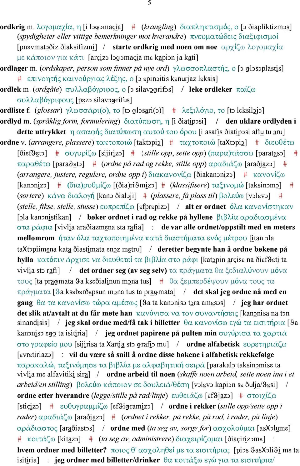 med noen om noe αρχίζω λογοµαχία µε κάποιον για κάτι [arçizǥ lǥǅǥmaçia mε kapiǥn ja kati] ordlager m.