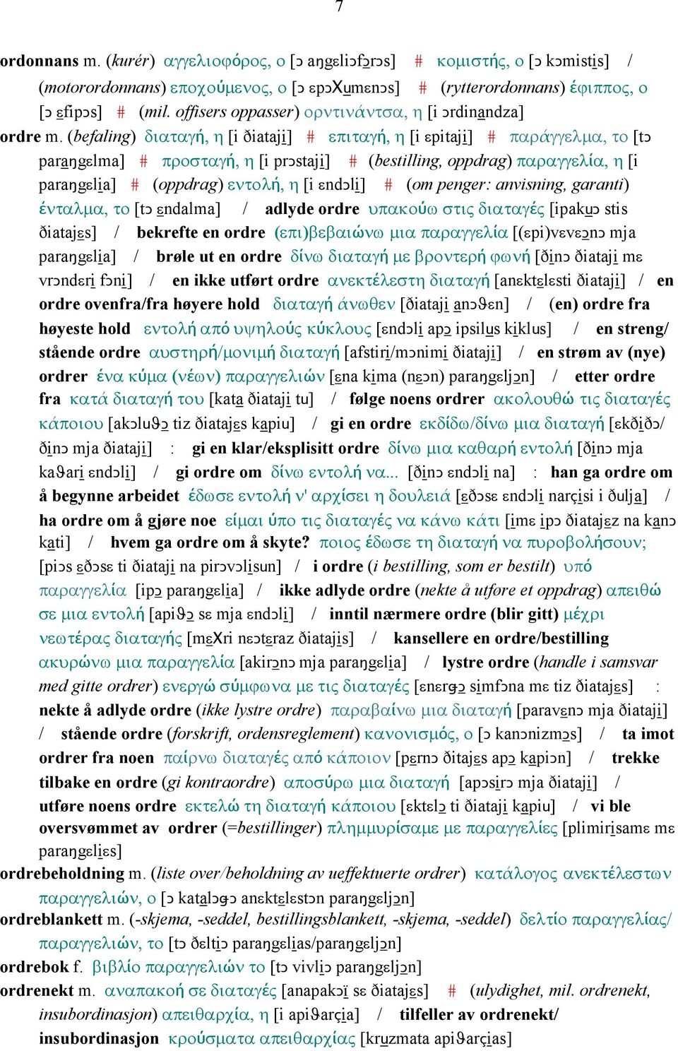 (befaling) διαταγή, η [i ðiataji] # επιταγή, η [i εpitaji] # παράγγελµα, το [tǥ paraŋgεlma] # προσταγή, η [i prǥstaji] # (bestilling, oppdrag) παραγγελία, η [i paraŋgεlia] # (oppdrag) εντολή, η [i