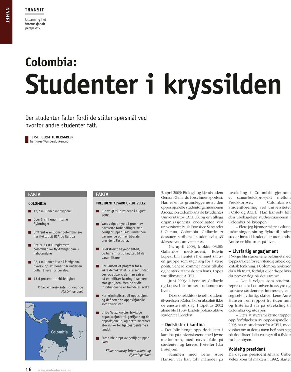 no FAKTA COLOMBIA 43,7 millioner innbyggere Over 3 millioner interne flyktninger Omtrent 4 millioner colombianere har flyktet til USA og Europa Det er 33 000 registrerte colombianske flyktninger bare