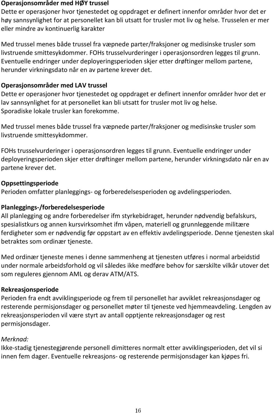 FOHs trusselvurderinger i operasjonsordren legges til grunn. Eventuelle endringer under deployeringsperioden skjer etter drøftinger mellom partene, herunder virkningsdato når en av partene krever det.