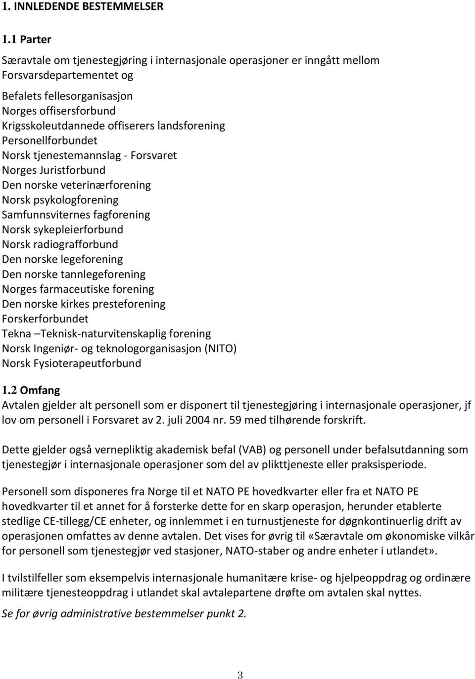 landsforening Personellforbundet Norsk tjenestemannslag - Forsvaret Norges Juristforbund Den norske veterinærforening Norsk psykologforening Samfunnsviternes fagforening Norsk sykepleierforbund Norsk