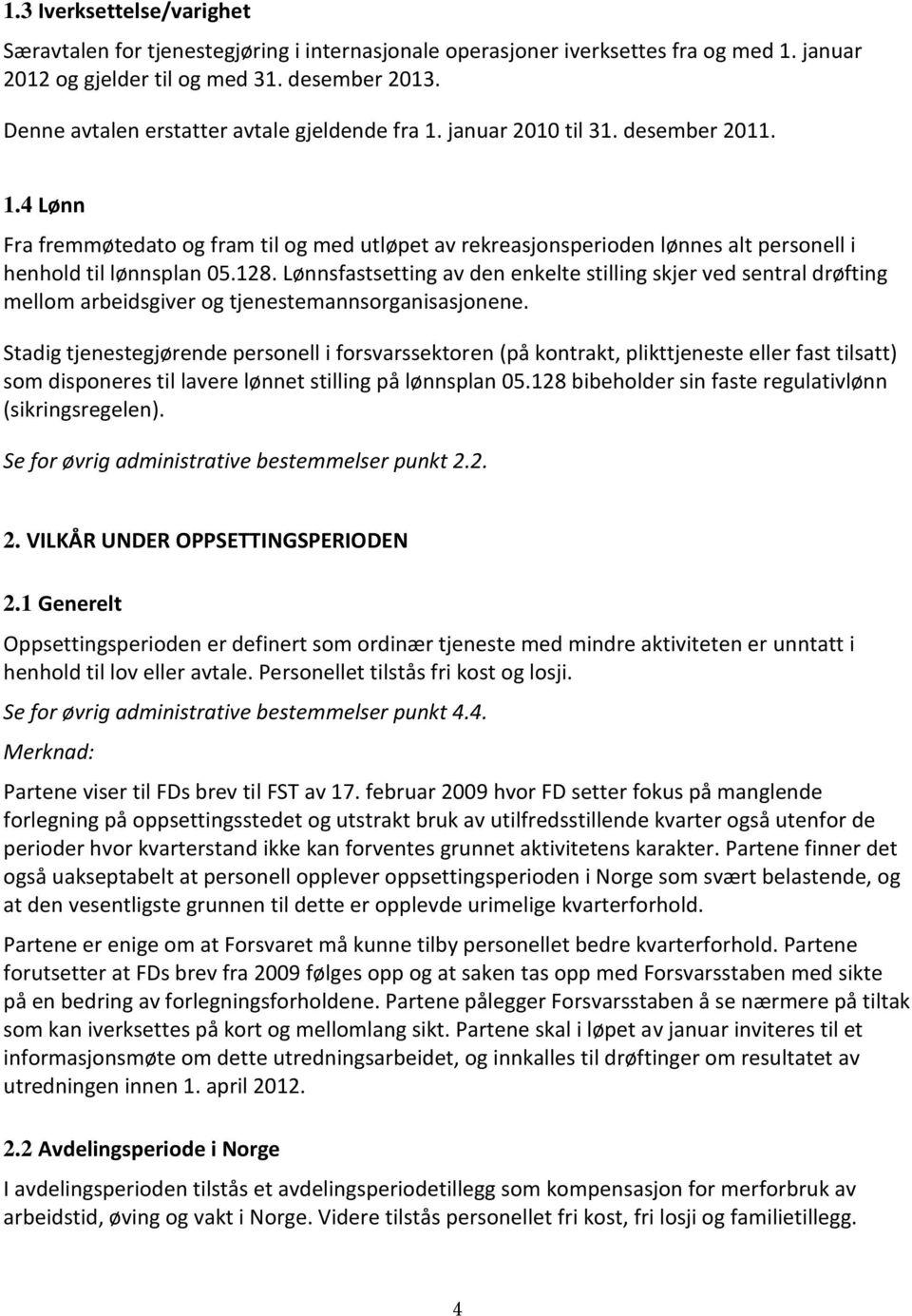 128. Lønnsfastsetting av den enkelte stilling skjer ved sentral drøfting mellom arbeidsgiver og tjenestemannsorganisasjonene.