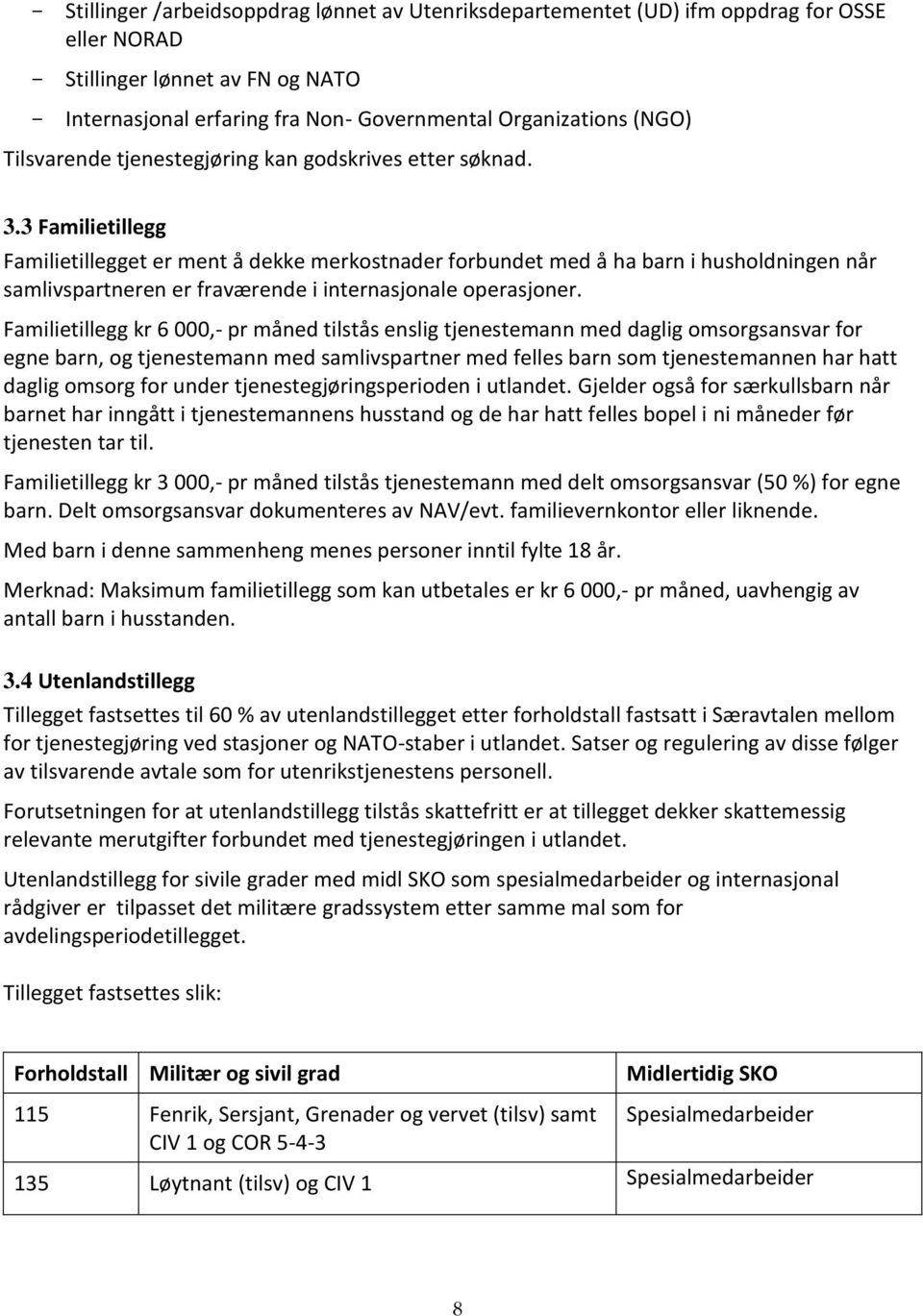 3 Familietillegg Familietillegget er ment å dekke merkostnader forbundet med å ha barn i husholdningen når samlivspartneren er fraværende i internasjonale operasjoner.