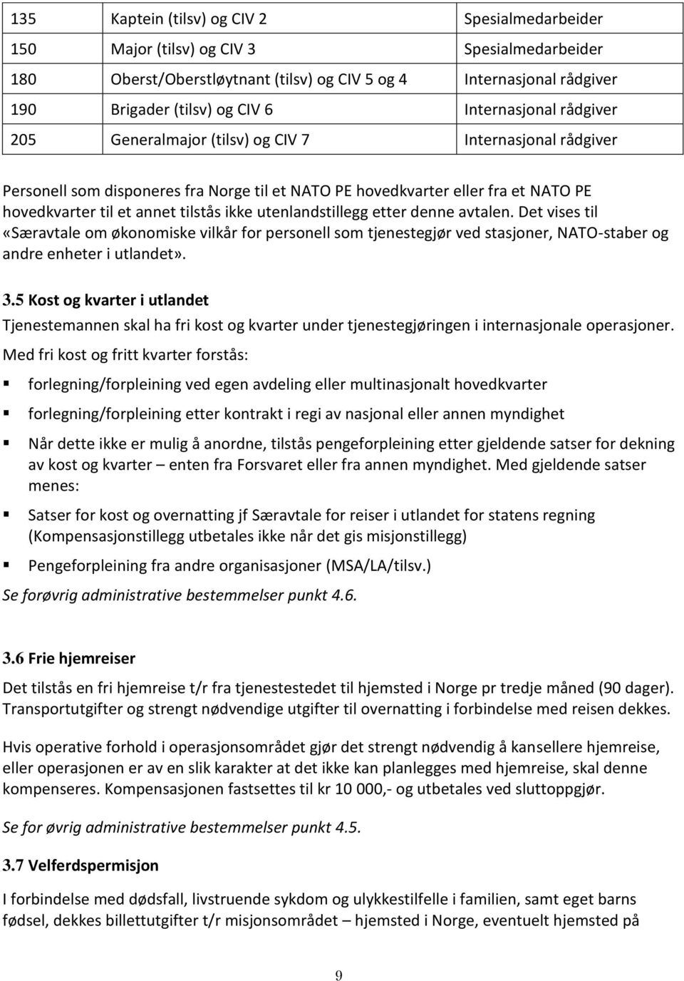 ikke utenlandstillegg etter denne avtalen. Det vises til «Særavtale om økonomiske vilkår for personell som tjenestegjør ved stasjoner, NATO-staber og andre enheter i utlandet». 3.