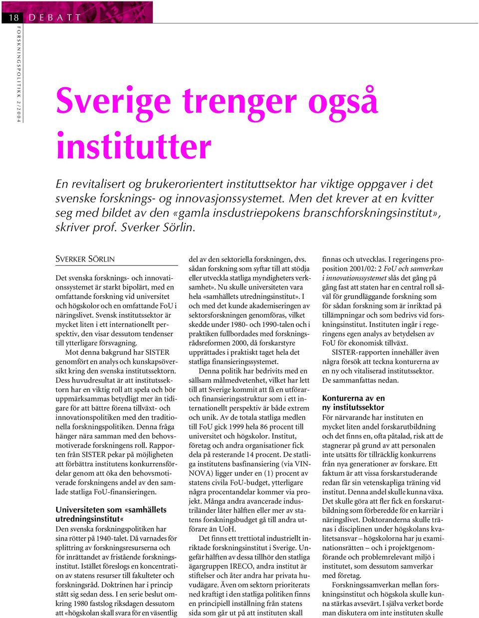 SVERKER SÖRLIN Det svenska forsknings- och innovationssystemet är starkt bipolärt, med en omfattande forskning vid universitet och högskolor och en omfattande FoU i näringslivet.