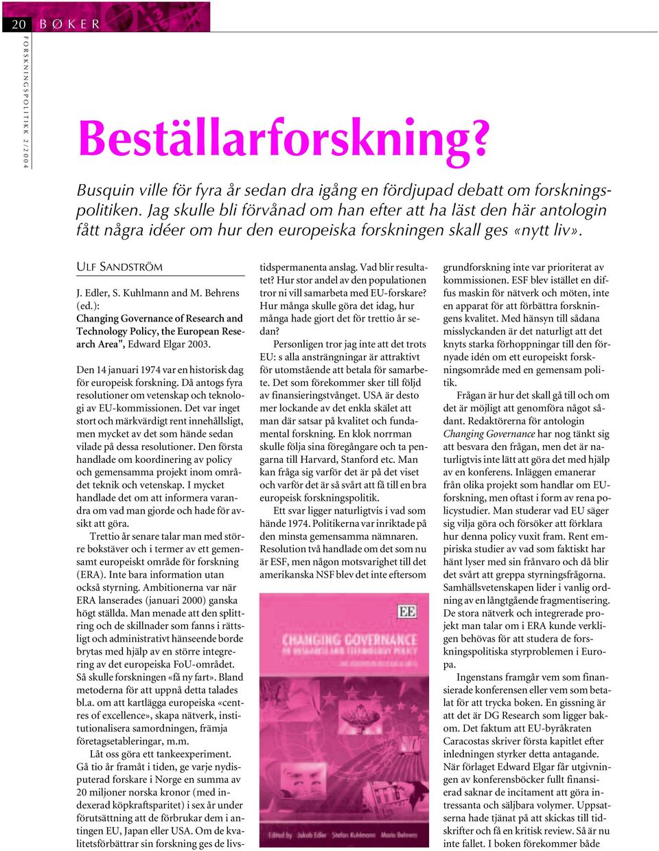 ): Changing Governance of Research and Technology Policy, the European Research Area", Edward Elgar 2003. Den 14 januari 1974 var en historisk dag för europeisk forskning.