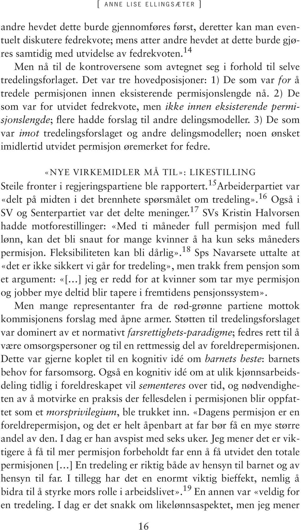 Det var tre hovedposisjoner: 1) De som var for å tredele permisjonen innen eksisterende permisjonslengde nå.