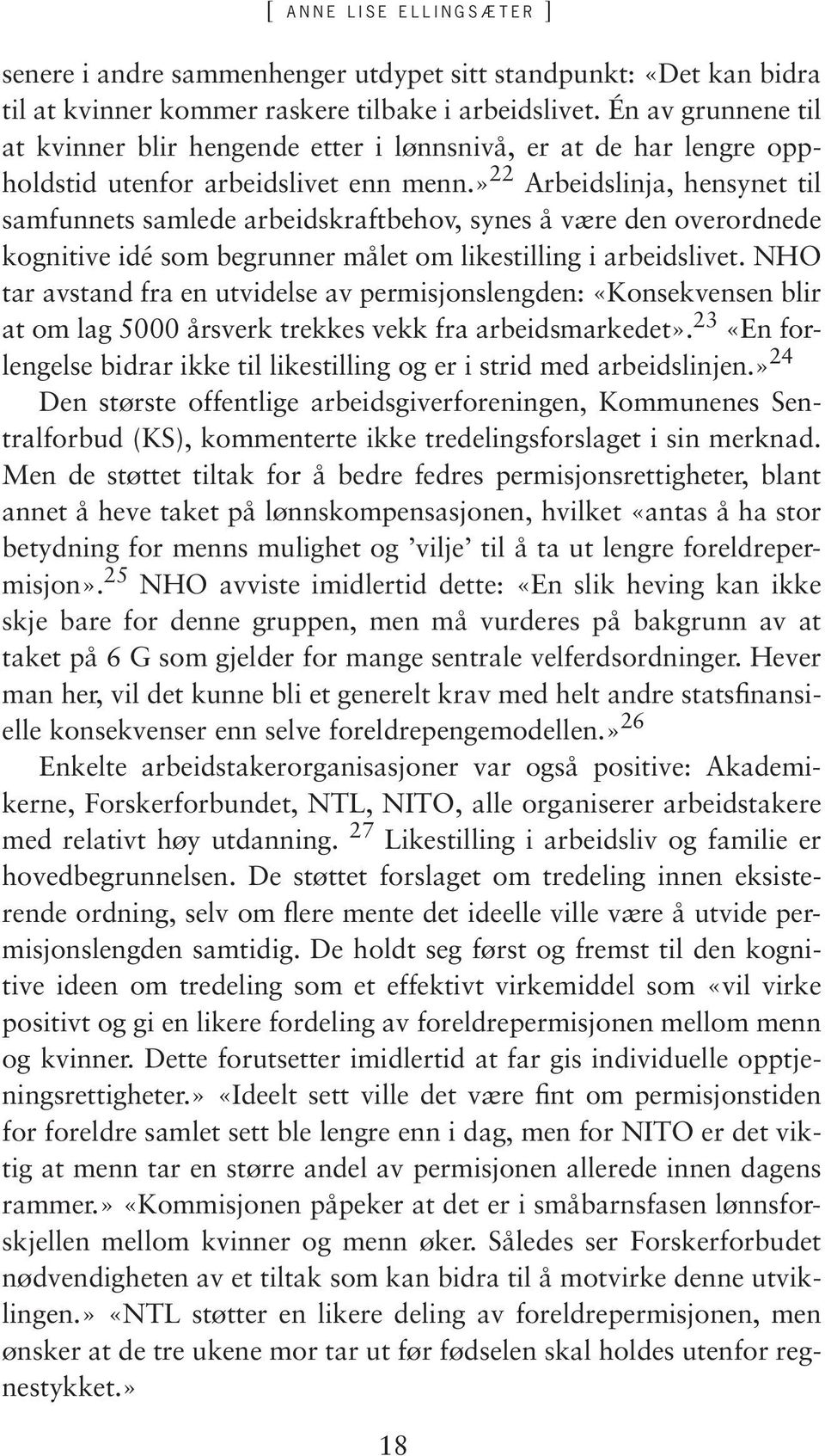 » 22 Arbeidslinja, hensynet til samfunnets samlede arbeidskraftbehov, synes å være den overordnede kognitive idé som begrunner målet om likestilling i arbeidslivet.