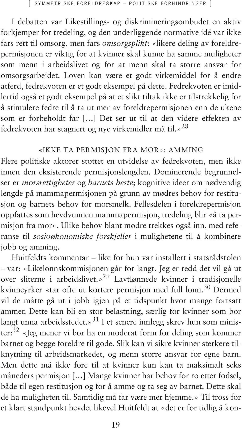 omsorgsarbeidet. Loven kan være et godt virkemiddel for å endre atferd, fedrekvoten er et godt eksempel på dette.