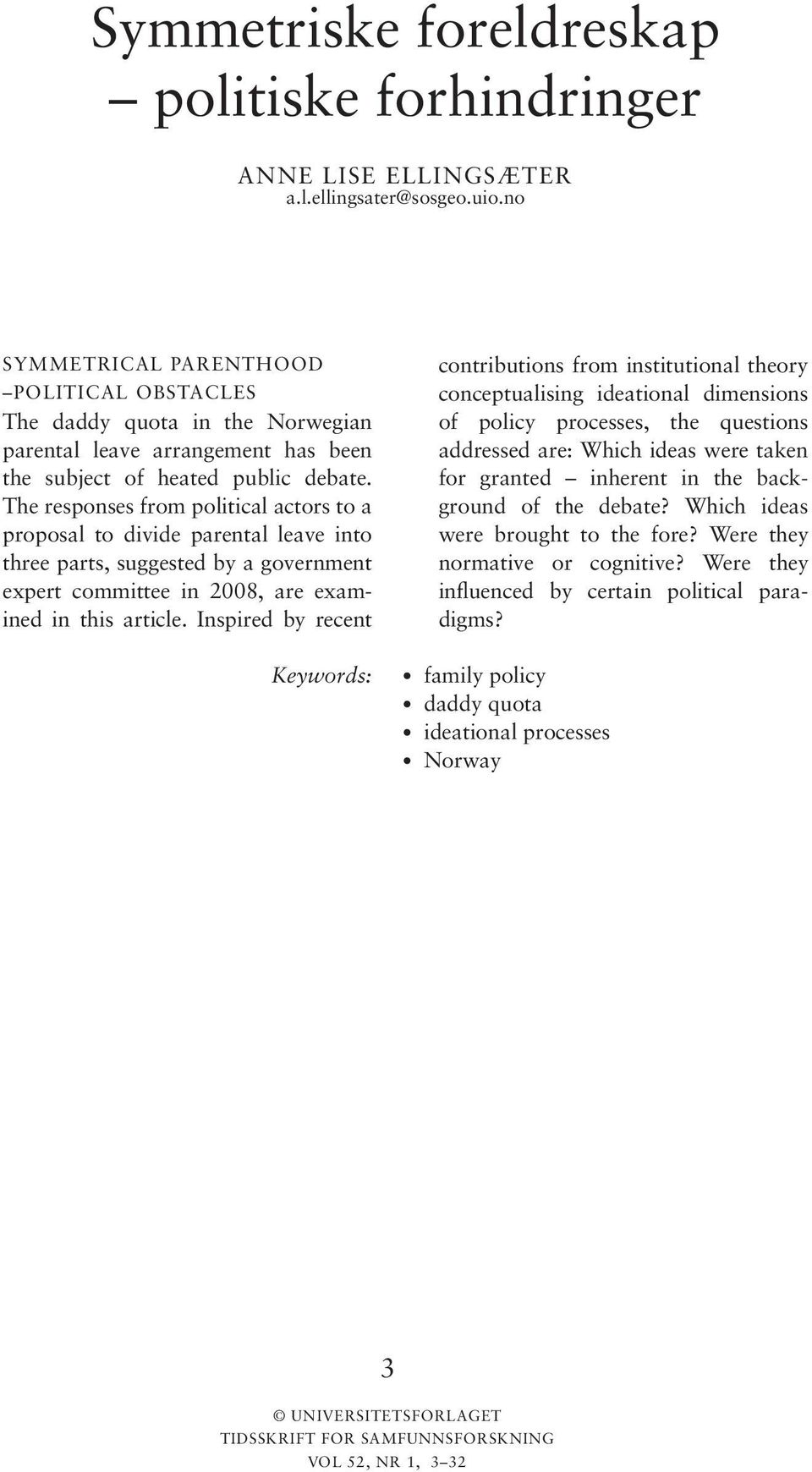 The responses from political actors to a proposal to divide parental leave into three parts, suggested by a government expert committee in 2008, are examined in this article.