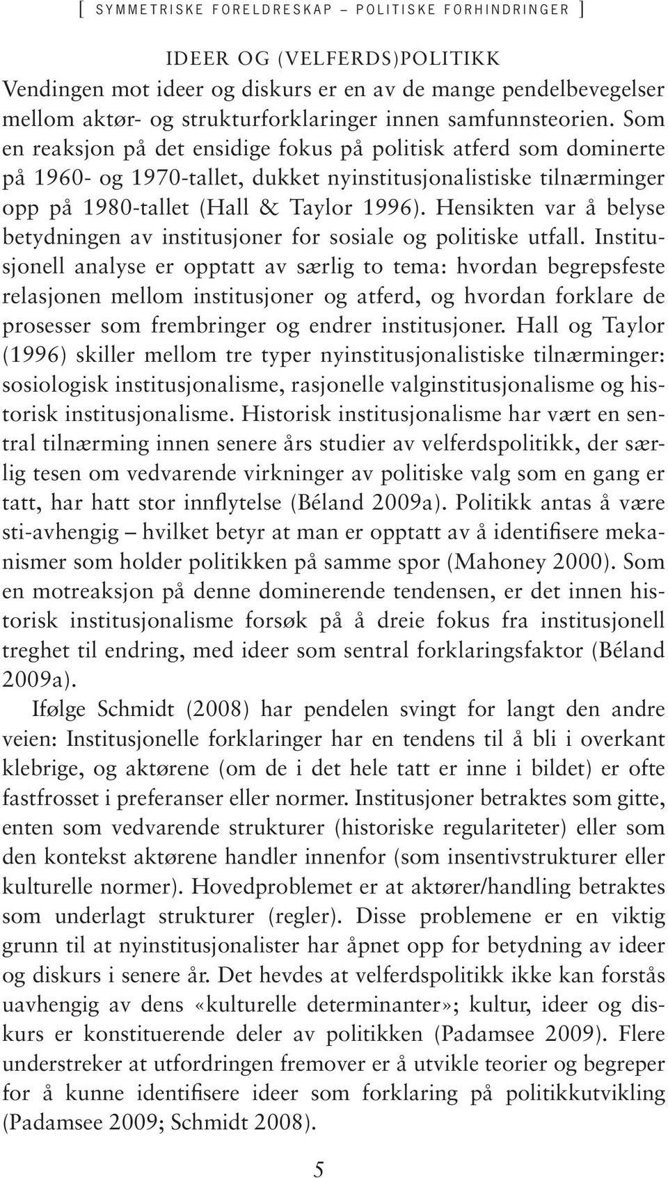 Hensikten var å belyse betydningen av institusjoner for sosiale og politiske utfall.