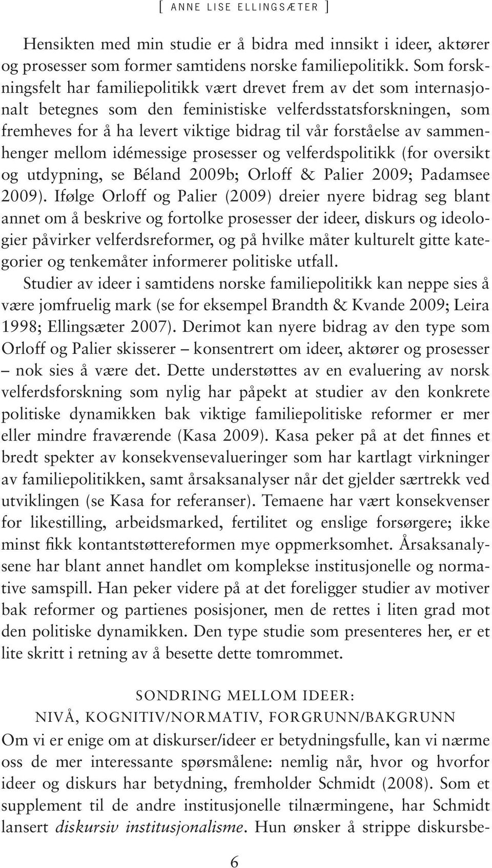 forståelse av sammenhenger mellom idémessige prosesser og velferdspolitikk (for oversikt og utdypning, se Béland 2009b; Orloff & Palier 2009; Padamsee 2009).