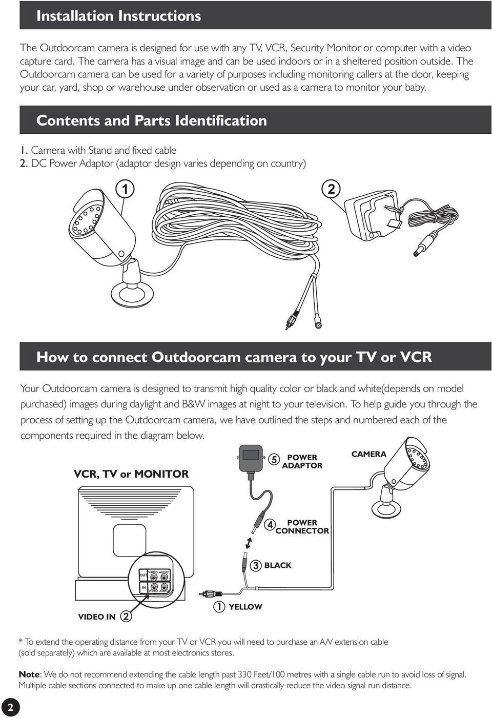 The Outdoorcam camera can be used for a variety of purposes including monitoring callers at the door, keeping your car, yard, shop or warehouse under observation or used as a camera to monitor your