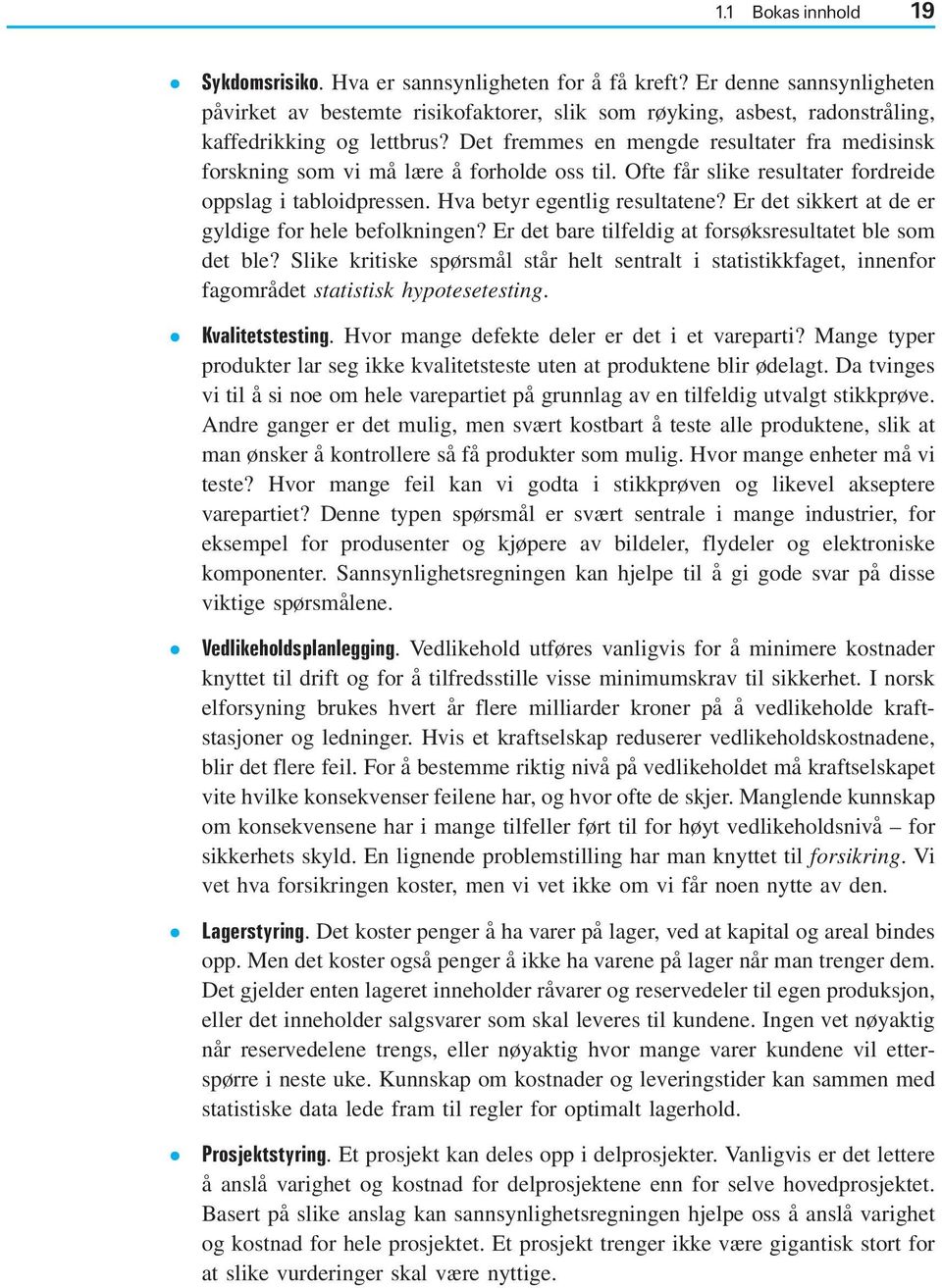 Det fremmes en mengde resultater fra medisinsk forskning som vi må lære å forholde oss til. Ofte får slike resultater fordreide oppslag i tabloidpressen. Hva betyr egentlig resultatene?