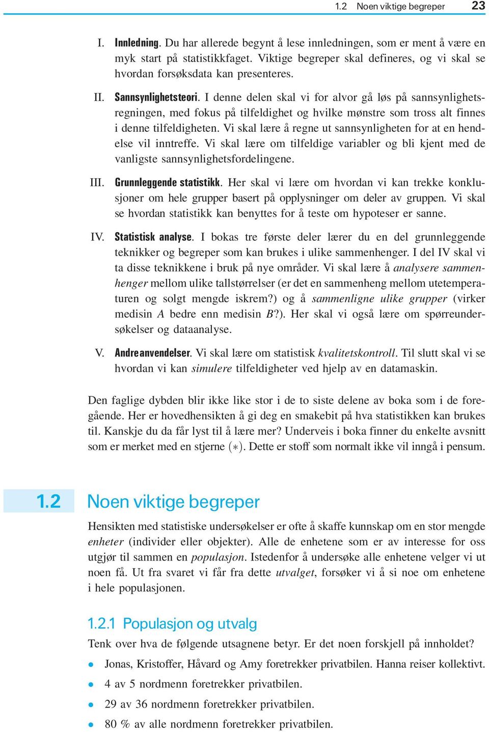 I denne delen skal vi for alvor gå løs på sannsynlighetsregningen, med fokus på tilfeldighet og hvilke mønstre som tross alt finnes i denne tilfeldigheten.