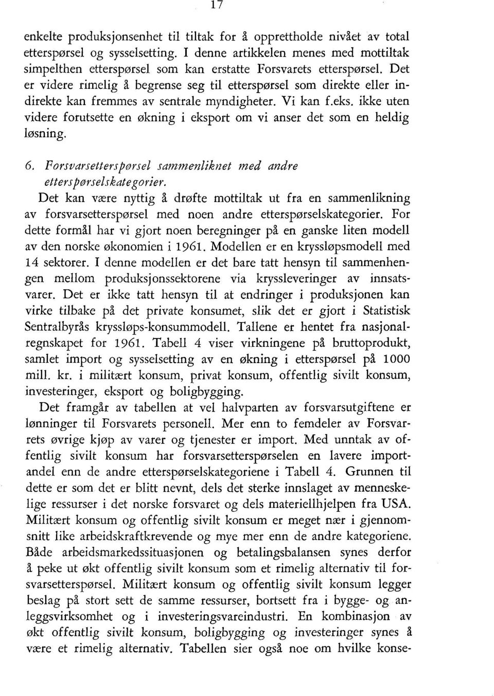 Det er videre rimelig å begrense seg til etterspørsel som direkte eller indirekte kan fremmes av sentrale myndigheter. Vi kan f.eks.