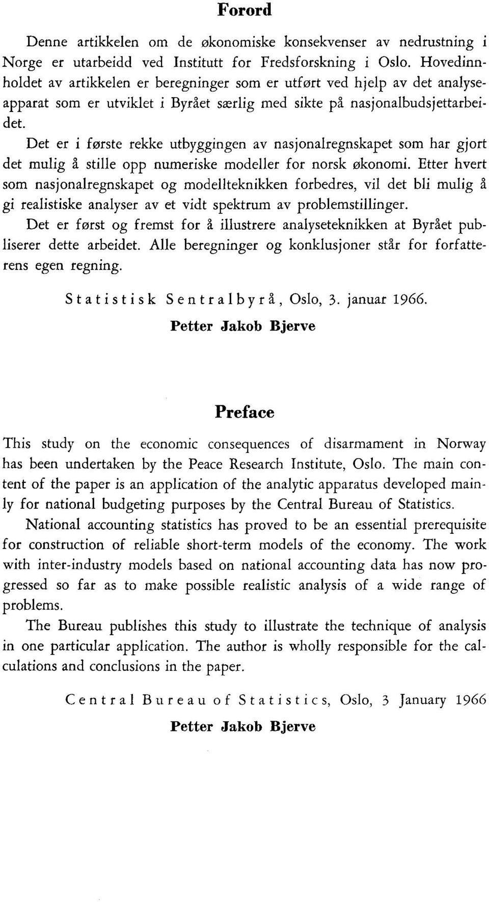 Det er i første rekke utbyggingen av nasjonalregnskapet som har gjort det mulig å stille opp numeriske modeller for norsk økonomi.