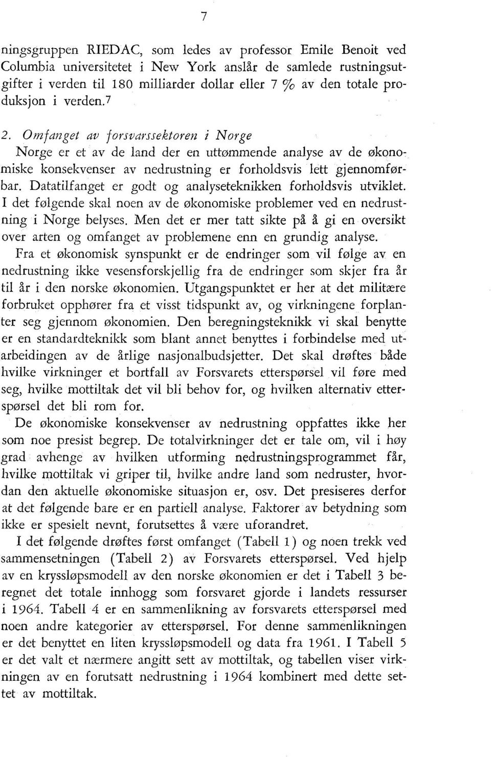 Datatilfanget er godt og analyseteknikken forholdsvis utviklet. I det følgende skal noen av de økonomiske problemer ved en nedrustning i Norge belyses.